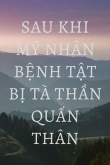 [Truyện Chữ] - Sau Khi Mỹ Nhân Bệnh Tật Bị Tà Thần Quấn Thân