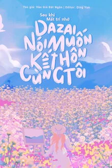 [Truyện Chữ] - Sau Khi Mất Trí Nhớ Dazai Nói Muốn Kết Hôn Cùng Tôi