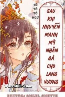 [Truyện Chữ] - Sau Khi Nhuyễn Manh Mỹ Nhân Gả Cho Lang Vương
