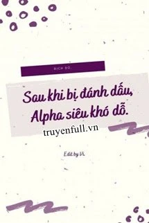 [Truyện Chữ] - Sau Khi Bị Đánh Dấu, Alpha Siêu Khó Dỗ
