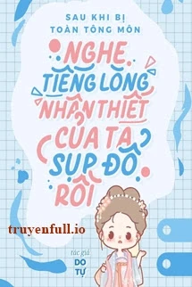 [Truyện Chữ] - Sau Khi Bị Toàn Tông Môn Nghe Thấy Tiếng Lòng, Nhân Thiết Của Ta Sụp Đổ Rồi