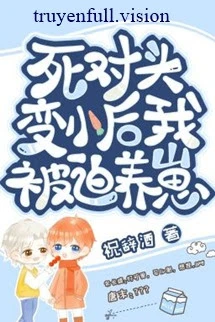 [Truyện Chữ] - Sau Khi Biến Nhỏ, Tôi Bị Kẻ Thù Nuôi Dưỡng!