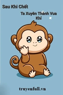 [Truyện Chữ] - Sau Khi Chết Ta Xuyên Thành Vua Khỉ