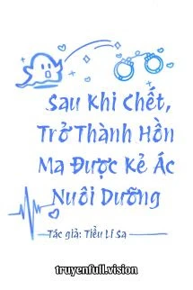 [Truyện Chữ] - Sau Khi Chết, Trở Thành Hồn Ma Được Kẻ Ác Nuôi Dưỡng