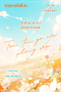 [Truyện Chữ] - Sau Khi Chơi Thua, Tôi Tới Gõ Cửa Phòng Sếp