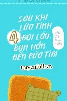 [Truyện Chữ] - Sau Khi Lừa Tình 4 Đại Lão, Bọn Hắn Đến Cửa Tìm