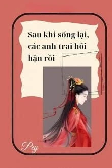 [Truyện Chữ] - Sau Khi Sống Lại, Các Anh Hối Hận Rồi