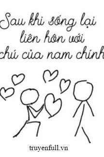 [Truyện Chữ] - Sau Khi Sống Lại Liên Hôn Với Chú Của Nam Chính