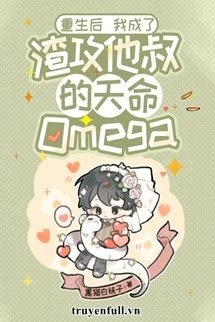 [Truyện Chữ] - Sau Khi Sống Lại Trở Thành Omega Thiên Mệnh Của Chú Của Tra Công