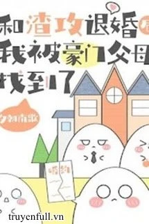 [Truyện Chữ] - Sau Khi Từ Hôn Với Tra Công, Tôi Được Cha Mẹ Giàu Sang Nhặt Về