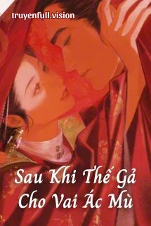 [Truyện Chữ] - Sau Khi Thế Gả Cho Vai Ác Mù