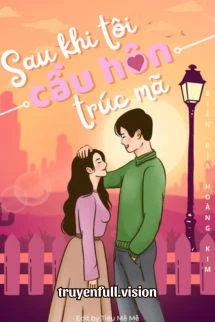 [Truyện Chữ] - Sau Khi Tôi Cầu Hôn Trúc Mã