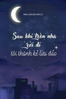 [Truyện Chữ] - Sau Khi Trốn Nhà Rời Đi Tôi Thành Kẻ Lừa Đảo