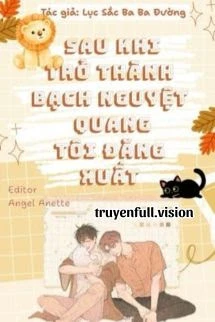 [Truyện Chữ] - Sau Khi Trở Thành Bạch Nguyệt Quang, Tôi Đăng Xuất