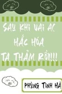 [Truyện Chữ] - Sau Khi Vai Ác Hắc Hoá, Ta Thảm Rồi