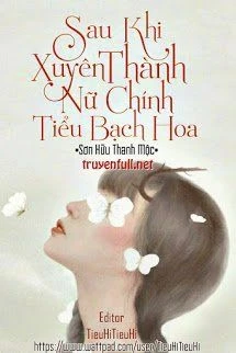 [Truyện Chữ] - Sau Khi Xuyên Thành Nữ Chính Tiểu Bạch Hoa