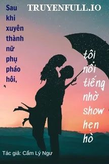 [Truyện Chữ] - Sau Khi Xuyên Thành Nữ Phụ Pháo Hôi, Tôi Nổi Tiếng Nhờ Show Hẹn Hò