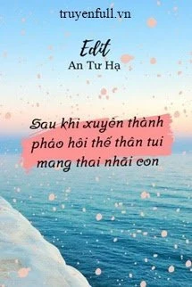 [Truyện Chữ] - Sau Khi Xuyên Thành Pháo Hôi Thế Thân Ta Mang Thai Nhãi Con