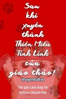 [Truyện Chữ] - Sau Khi Xuyên Thành Thiên Miêu Tinh Linh Của Hotboy Trường