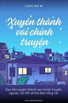 [Truyện Chữ] - Sau Khi Xuyên Thành Vai Chính Truyện Ngược, Tôi HE Cùng Với Tổng Tài Bá Đạo