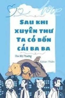 [Truyện Chữ] - Sau Khi Xuyên Thư Ta Có Bốn Cái Ba Ba