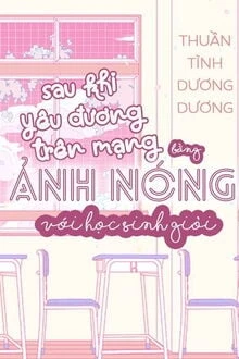[Truyện Chữ] - Sau Khi Yêu Đương Trên Mạng Bằng Ảnh Nóng Với Học Sinh Giỏi