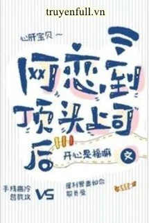 [Truyện Chữ] - Sau Khi Yêu Đương Qua Mạng Với Sếp Sòng