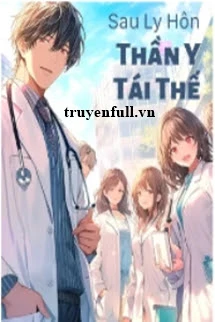 [Truyện Chữ] - Sau Ly Hôn, Thần Y Tái Thế
