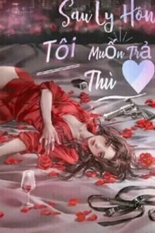 [Truyện Chữ] - Sau Ly Hôn, Tôi Muốn Trả Thù