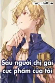 [Truyện Chữ] - Sáu Người Chị Gái Cực Phẩm Của Tôi