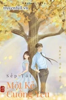 [Truyện Chữ] - Sếp Tôi Là Một Kẻ Cuồng Yêu